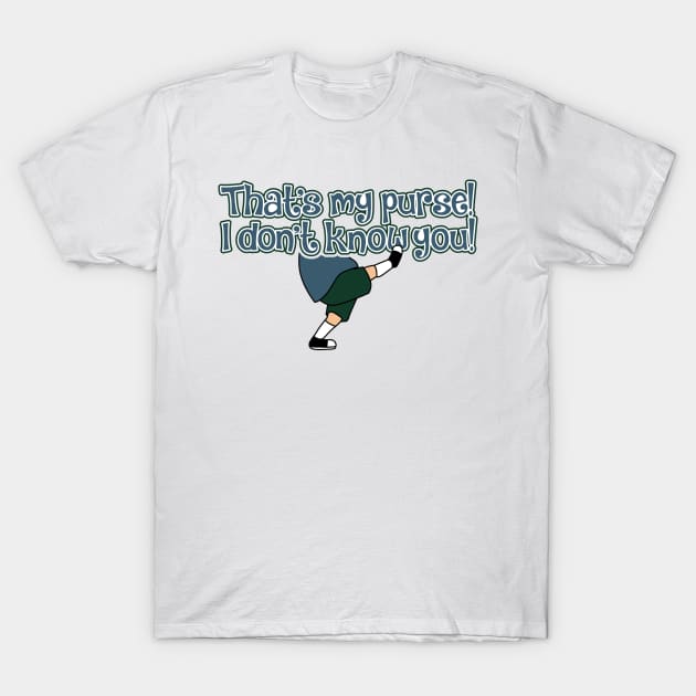 That's My Purse! I don't KNOW you! T-Shirt by BRAVOMAXXX